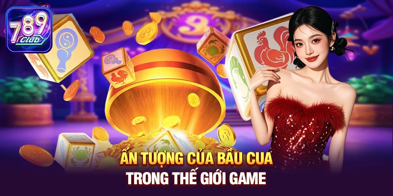 Ấn tượng của Bầu Cua trong thế giới game 