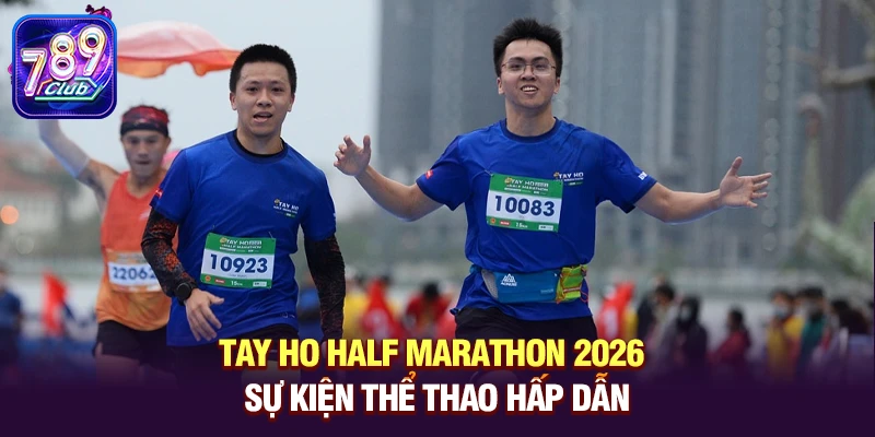 Tay Ho Half Marathon 2026 – Sự kiện thể thao hấp dẫn