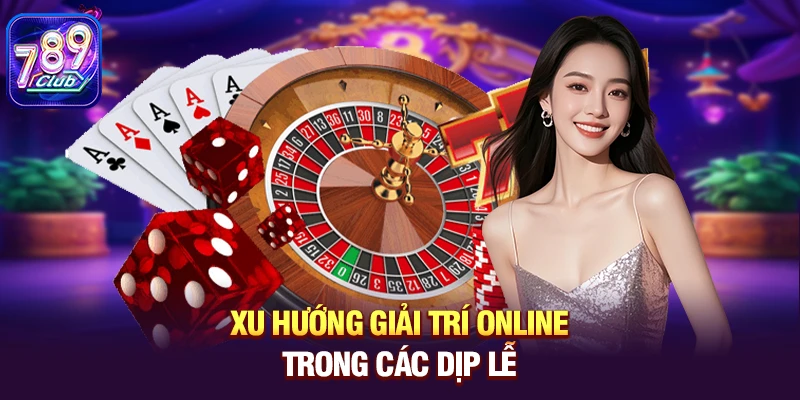 Xu hướng giải trí online trong các dịp lễ