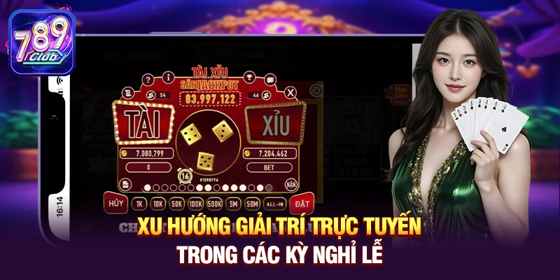 Xu hướng giải trí trực tuyến trong các kỳ nghỉ lễ