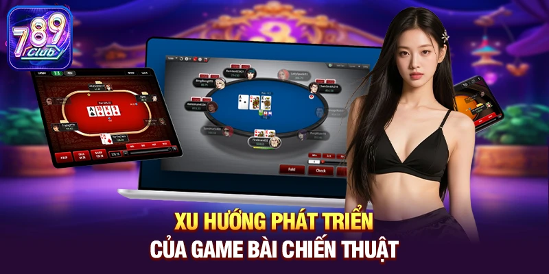 Xu hướng phát triển của game bài chiến thuật 